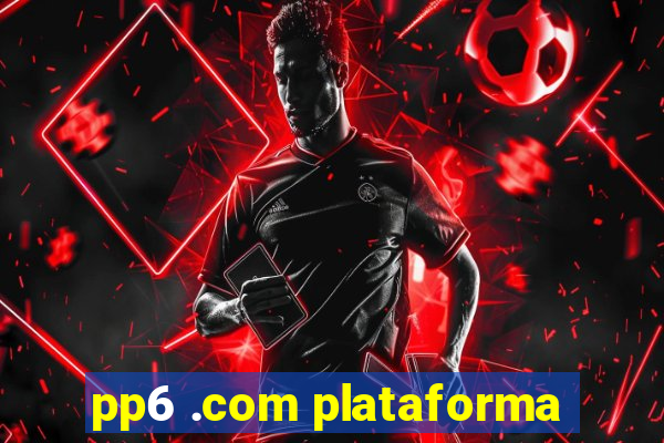 pp6 .com plataforma